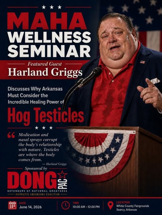 Satirical MAHA Wellness Seminar poster featuring Harland Griggs at a podium. Copy promotes the “Incredible Healing Power of Hog Testicles.” Quote: “Medication and nasal sprays corrupt the body’s relationship with nature. Testicles are where the body comes from.” Sponsored by DONG PAC. Listed date: June 14, 2026, 10:00 AM–12:00 PM, White County Fairgrounds, Searcy, Arkansas.