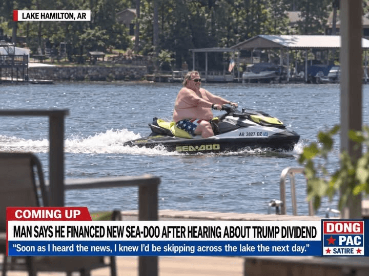 Satirical DONG PAC television graphic from Lake Hamilton, Arkansas, showing a shirtless man in patriotic swim trunks riding a Sea-Doo past lakeside docks. Banner: ‘Coming up.’ Headline: ‘Man says he financed new Sea-Doo after hearing about Trump dividend.’ Quote: ‘Soon as I heard the news, I knew I’d be skipping across the lake the next day.’